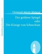Christoph M Wieland, Christoph Martin Wieland - Der goldene Spiegel oder Die Könige von Scheschian