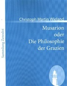 Christoph Martin Wieland - Musarion oder Die Philosophie der Grazien