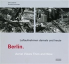 Dirk Laubner, Richard Schneider, Dirk Laubner - Berlin, Luftaufnahmen damals und heute. Berlin, Aerial Views Then and Now