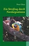 Peter Glaus - Ein Streifzug durch Nordargentinien