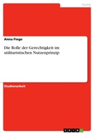 Anna Fiege - Die Rolle der Gerechtigkeit im utilitaristischen Nutzenprinzip