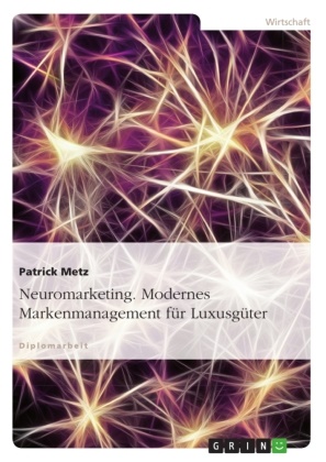 Patrick Metz - Neuromarketing. Modernes Markenmanagement für Luxusgüter