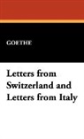 Goethe, Johann Wolfgang von Goethe - Letters From Switzerland and Letters Fro