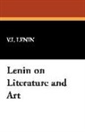V. I. Lenin, V.I. Lenin, Vladimir Ilich Lenin - Lenin on Literature and Art
