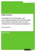 Nadja Lachmund - Grundlagen des Technologie- und Innovationsmanagements in internationalen Unternehmen. Anforderungen an einen erfolgreichen Technologieauswahlprozess
