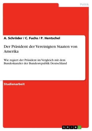 Fuchs, C Fuchs, C. Fuchs, Hentschel, P Hentschel, … - Der Präsident der Vereinigten Staaten von Amerika Wie regiert der Präsident im Vergleich mit dem Bundeskanzler der Bundesrepublik Deutschland