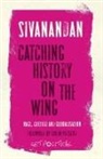 A Sivanandan, A. Sivanandan - Catching History on the Wing
