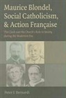 Peter J Bernardi, Peter J. Bernardi - Maurice Blondel, Social Catholicism, and Action Francaise