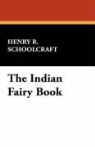 Henry R Schoolcraft, Henry R. Schoolcraft, Henry Rowe Schoolcraft - The Indian Fairy Book
