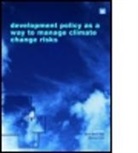 Bert Metz, M Kok J T, Bert Metz, Bert (EDT)/ Kok Metz, Marcel Kok, M Kok J T... - Development Policy as a Way to Manage Climate Change Risks