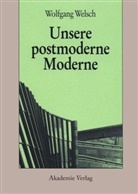 Wolfgang Welsch - Unsere postmoderne Moderne