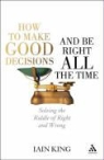 Iain King - How to Make Good Decisions and Be Right All the Time