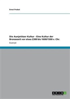 Ernst Probst - Die Aunjetitzer Kultur - Eine Kultur der Bronzezeit vor etwa 2300 bis 1600/1500 v. Chr.