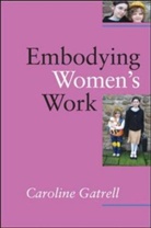 Caroline Gatrell - Embodying Women''s Work