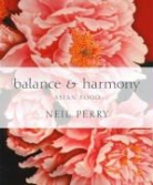 Neil Perry - Balance and Harmony : Asian Food