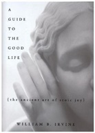 William B Irvine, William B. Irvine, William Braxton Irvine - Guide to the Good Life
