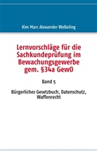 Kim M Weßeling, Kim Marc Alexander Wesseling - Lernvorschläge für die Sachkundeprüfung im Bewachungsgewerbe gem. §34a GewO
