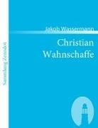 Jakob Wassermann - Christian Wahnschaffe