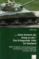 Stefan Haas - "...dann kommt der Krieg zu dir!"Das Kriegsende 1945 im Saarland