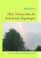 Alfred Heim - Ohne Tränen hätte die Seele keinen Regenbogen!