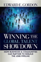 E. Gordon, Edward E. Gordon - Winning the Global Talent Showdown: How Businesses and Communities Ca