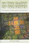Brian D. Lepard - In the Glory of the Father: The Bahai Faith and Christianity
