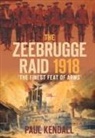 Paul Kendall - The Zeebrugge Raid 1918