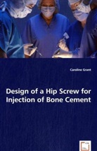 Caroline Grant - Design of a Hip Screw for Injection of Bone Cement