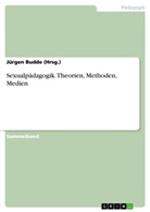 Jürgen Budde (Hrsg ), Jürgen Budde (Hrsg., Jürgen Budde (Hrsg. ), Jürgen Budde (Hrsg.), Jürgen Budde - Sexualpädagogik. Theorien, Methoden, Medien