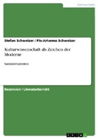 Pia-Johann Schweizer, Pia-Johanna Schweizer, Stefan Schweizer - Kulturwissenschaft als Zeichen der Moderne
