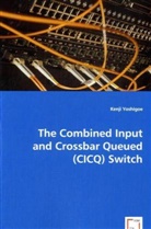 Kenji Yoshigoe - The Combined Input and Crossbar Queued (CICQ) Switch