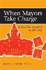 Joseph P. (EDT) Viteritti, Joseph Viteritti, Joseph P Viteritti, Joseph P. Viteritti - When Mayors Take Charge