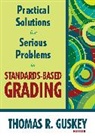 Thomas R. Guskey, Guskey Thomas R., Thomas R. Guskey - Practical Solutions for Serious Problems in Standards-Based Grading