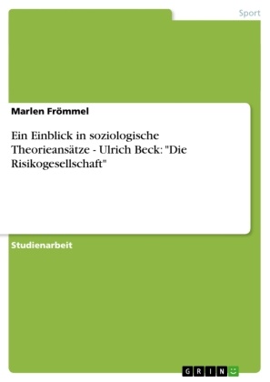 Marlen Frömmel - Ein Einblick in soziologische Theorieansätze - Ulrich Beck: "Die Risikogesellschaft"