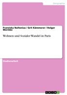 Gri Kämmerer, Grit Kämmerer, Franzisk Noltenius, Franziska Noltenius, Holge Wermke, Holger Wermke - Wohnen und Sozialer Wandel in Paris