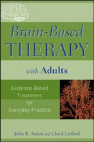 Jb Arden, John Arden, John B Arden, John B. Arden, John B. Grigsby Arden, John B. Linford Arden... - Brain-Based Therapy With Adults