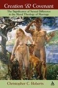 Christopher Roberts, Christopher C Roberts, Christopher C. Roberts, Christopher Chenault Roberts - Creation and Covenant The Significance of Sexual Difference in Moral Theology of Marriage