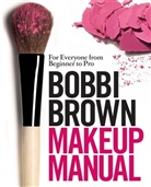 Bobb Brown, Bobbi Brown, Brown Bobbi, Debra Bergsm Otte, Debra Bergsma Otte, Sally Wadyka - Bobbi Brown Makeup Manual
