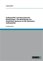 Ludwig Späte - Außenpolitik und Internationale Beziehungen - Die Beteiligung von staatlichen Akteuren an der deutschen Außenpolitik
