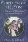 Martin Green - Children of the Sun: A Narrative of Decadence in England After 1918