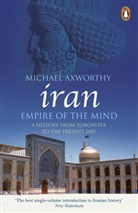 Michael Axworthy - Iran: Empire of the Mind: A History from Zoroaster to the Present Day