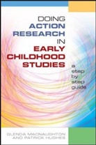 Patrick Hughes, Glenda Mac Naughton, Glenda Hughes Mac Naughton, Glenda Macnaughton, Glenda Hughes Macnaughton, Glenda Mac Naughton - Doing Action Research in Early Childhood Studies: A Step-By-Step Guide