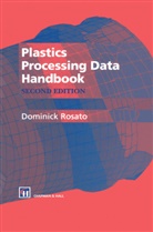 Rosato, D V Rosato, D. V. Rosato, D.V. Rosato, Dominick V. Rosato - Plastics Processing Data Handbook