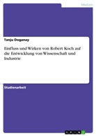 Tanju Doganay - Einfluss und Wirken von Robert Koch auf die Entwicklung von Wissenschaft und Industrie