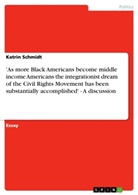 Katrin Schmidt - 'As more Black Americans become middle income Americans the integrationist dream of the Civil Rights Movement has been substantially accomplished' - A discussion