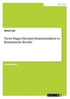 Olivia Frey - Victor Hugos Hernani: Dramentradition vs. Romantische Revolte