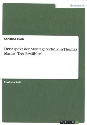 Christina Flach - Der Aspekt der Montagetechnik in Thomas Manns "Der Erwählte"