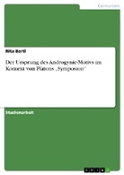 Rita Bartl - Der Ursprung des Androgynie-Motivs im Kontext von Platons "Symposion"