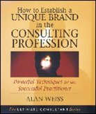 WEISS, A Weiss, Alan Weiss, Alan (Summit Consulting Group Weiss - How to Establish a Unique Brand in the Consulting Profession
