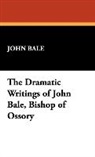John Bale - The Dramatic Writings of John Bale, Bish